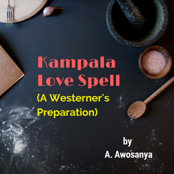 Kampala Love Spell A Westerner S Preparation A Awosanya Poetry Brittle Paper