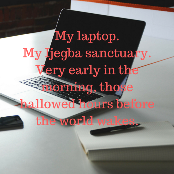 my-laptop-these-days-my-ijegba-sanctuary-very-early-in-the-morning-those-hallowed-hours-before-the-world-wakes